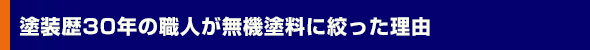 塗装歴30年の職人が無機塗料に絞った理由